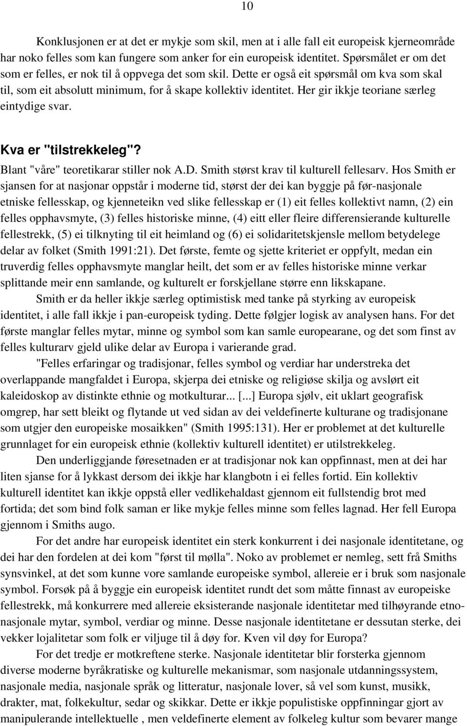 Her gir ikkje teoriane særleg eintydige svar. Kva er "tilstrekkeleg"? Blant "våre" teoretikarar stiller nok A.D. Smith størst krav til kulturell fellesarv.