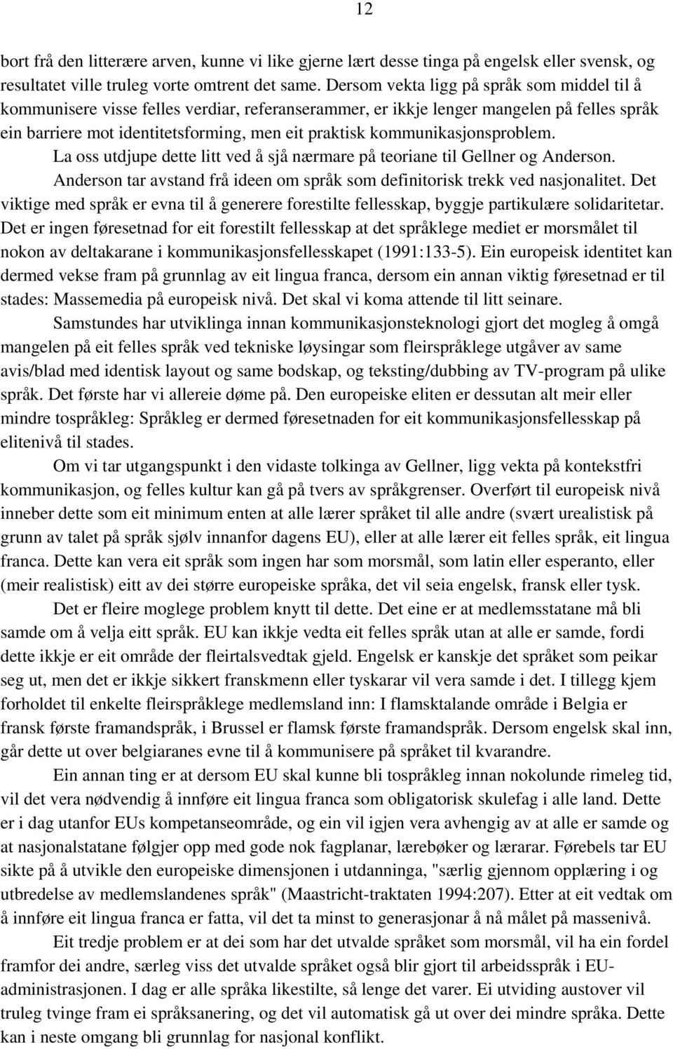 kommunikasjonsproblem. La oss utdjupe dette litt ved å sjå nærmare på teoriane til Gellner og Anderson. Anderson tar avstand frå ideen om språk som definitorisk trekk ved nasjonalitet.