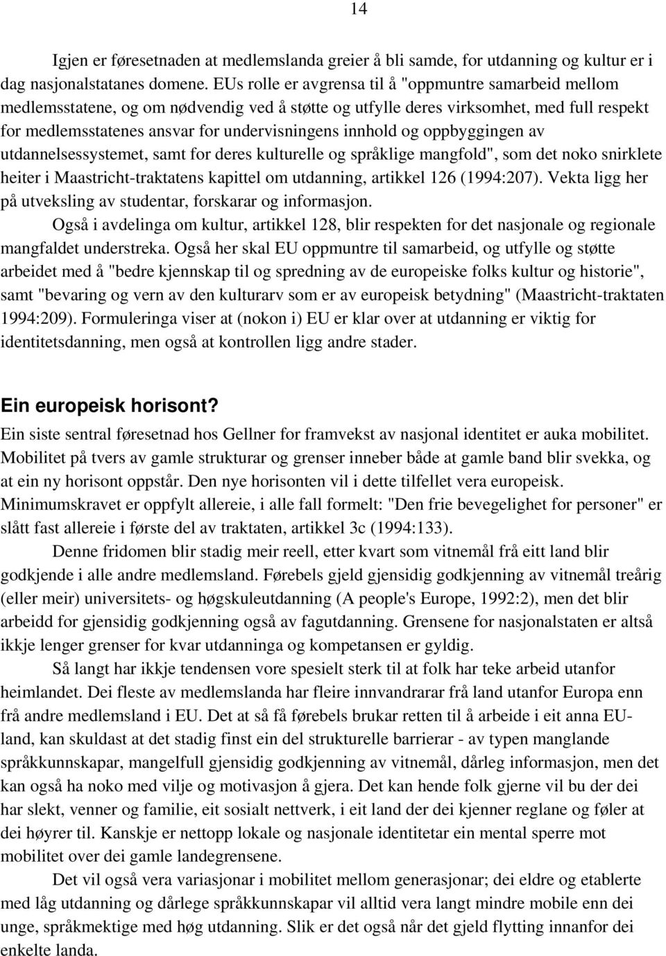 innhold og oppbyggingen av utdannelsessystemet, samt for deres kulturelle og språklige mangfold", som det noko snirklete heiter i Maastricht-traktatens kapittel om utdanning, artikkel 126 (1994:207).