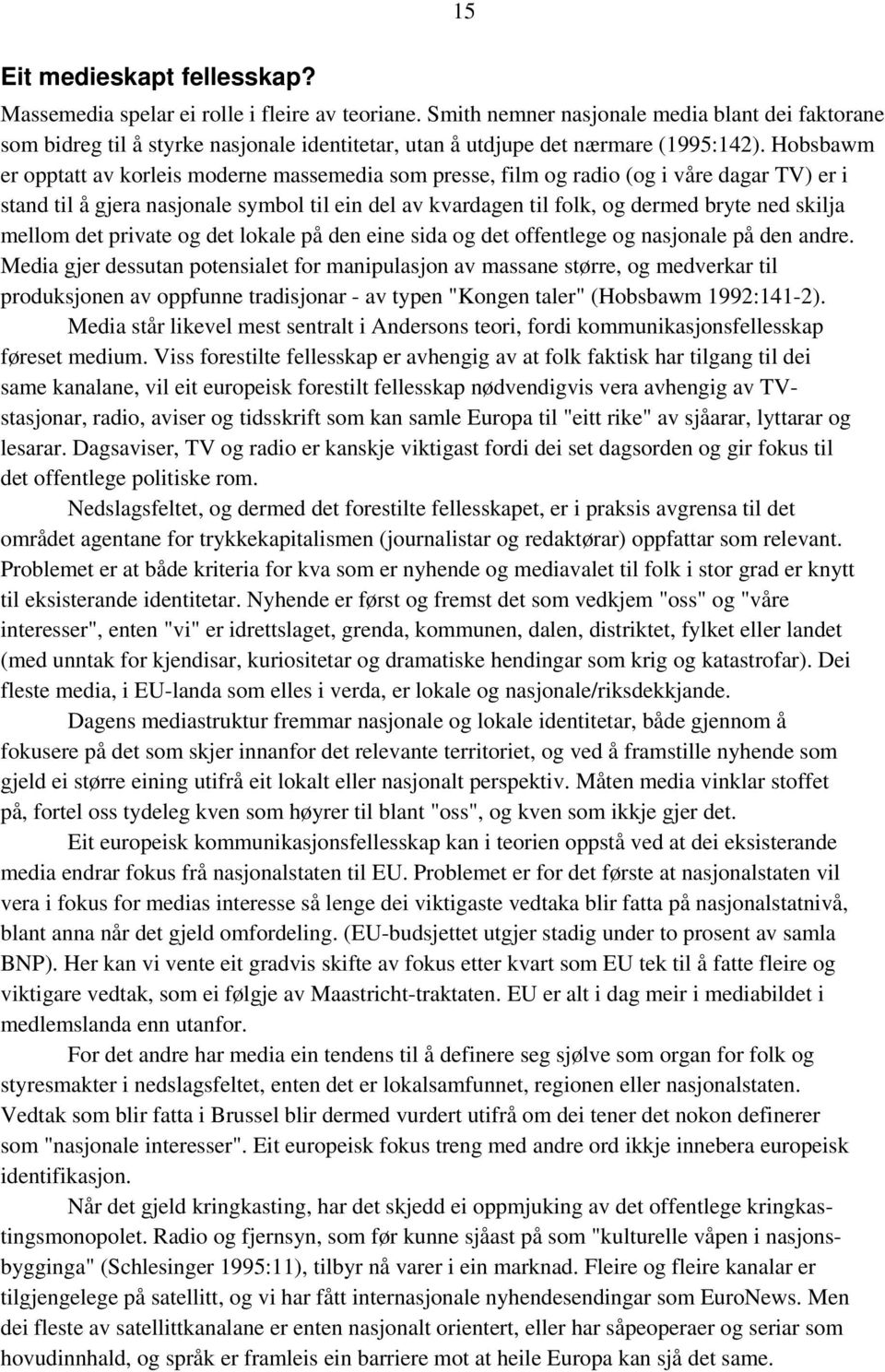 Hobsbawm er opptatt av korleis moderne massemedia som presse, film og radio (og i våre dagar TV) er i stand til å gjera nasjonale symbol til ein del av kvardagen til folk, og dermed bryte ned skilja