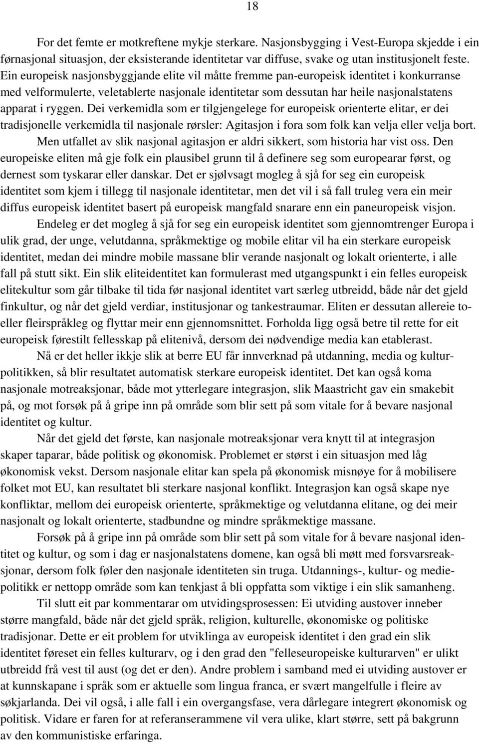 ryggen. Dei verkemidla som er tilgjengelege for europeisk orienterte elitar, er dei tradisjonelle verkemidla til nasjonale rørsler: Agitasjon i fora som folk kan velja eller velja bort.