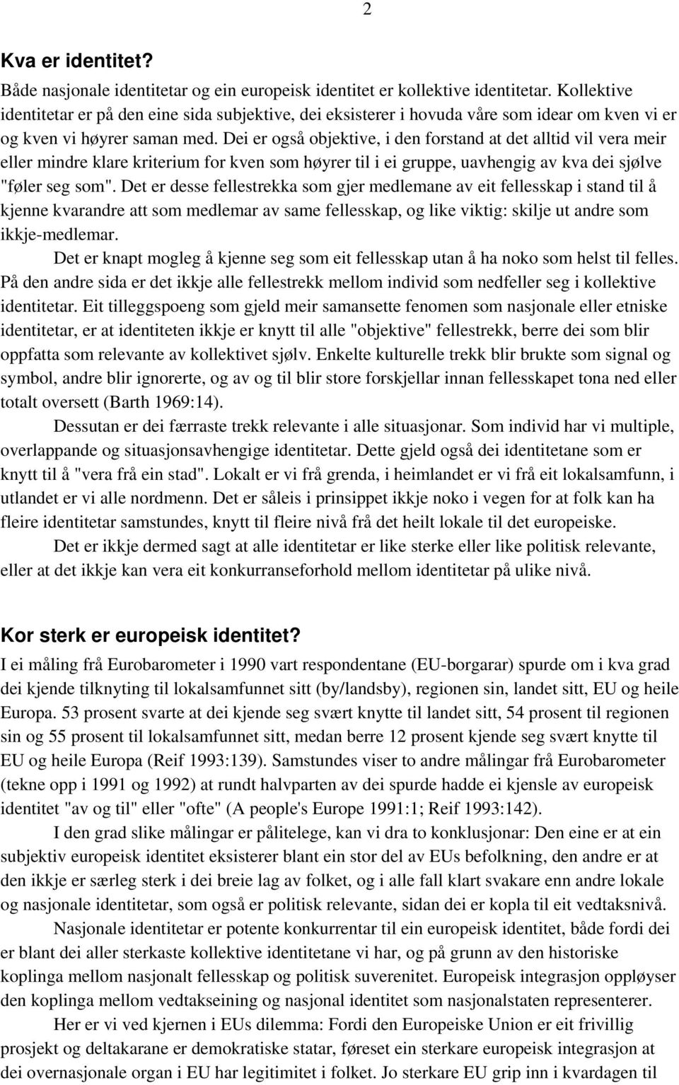 Dei er også objektive, i den forstand at det alltid vil vera meir eller mindre klare kriterium for kven som høyrer til i ei gruppe, uavhengig av kva dei sjølve "føler seg som".