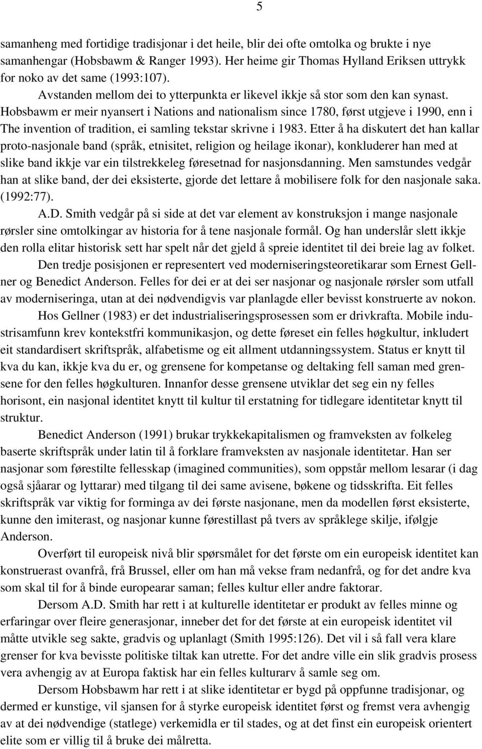 Hobsbawm er meir nyansert i Nations and nationalism since 1780, først utgjeve i 1990, enn i The invention of tradition, ei samling tekstar skrivne i 1983.