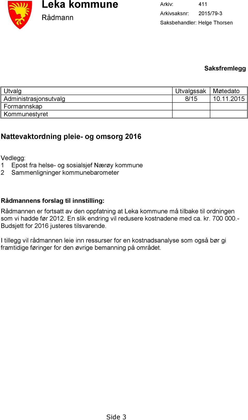 2015 Formannskap Kommunestyret Nattevaktordning pleie- og omsorg 2016 Vedlegg: 1 Epost fra helse- og sosialsjef Nærøy kommune 2 Sammenligninger kommunebarometer Rådmannens