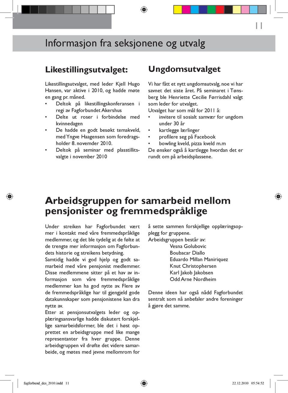 novemder 2010. Deltok på seminar med plasstillitsvalgte i november 2010 Ungdomsutvalget Vi har fått et nytt ungdomsutvalg, noe vi har savnet det siste året.