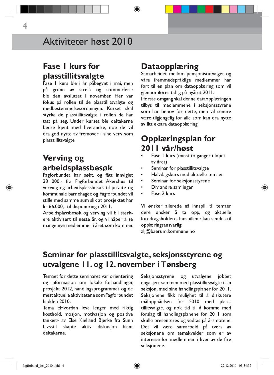 Under kurset ble deltakerne bedre kjent med hverandre, noe de vil dra god nytte av fremover i sine verv som plasstillitsvalgte Verving og arbeidsplassbesøk Fagforbundet har søkt, og fått innviglet 33