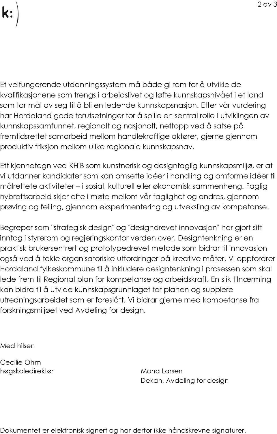 Etter vår vurdering har Hordaland gode forutsetninger for å spille en sentral rolle i utviklingen av kunnskapssamfunnet, regionalt og nasjonalt, nettopp ved å satse på fremtidsrettet samarbeid mellom