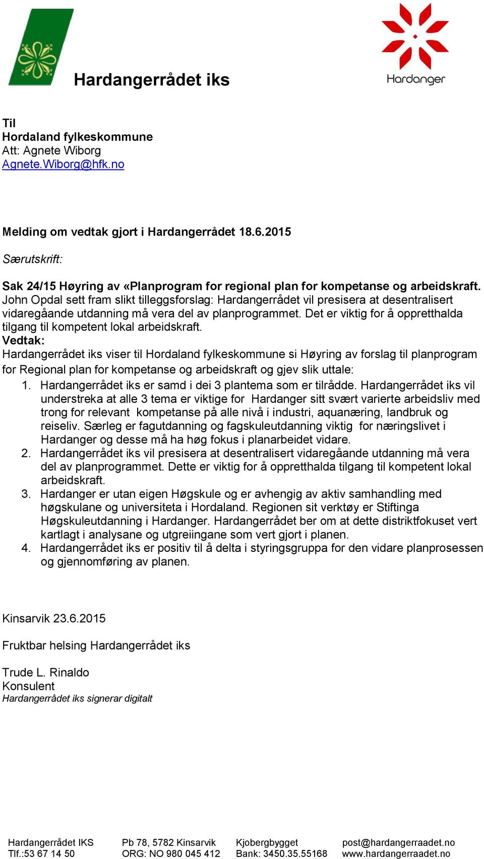 John Opdal sett fram slikt tilleggsforslag: Hardangerrådet vil presisera at desentralisert vidaregåande utdanning må vera del av planprogrammet.