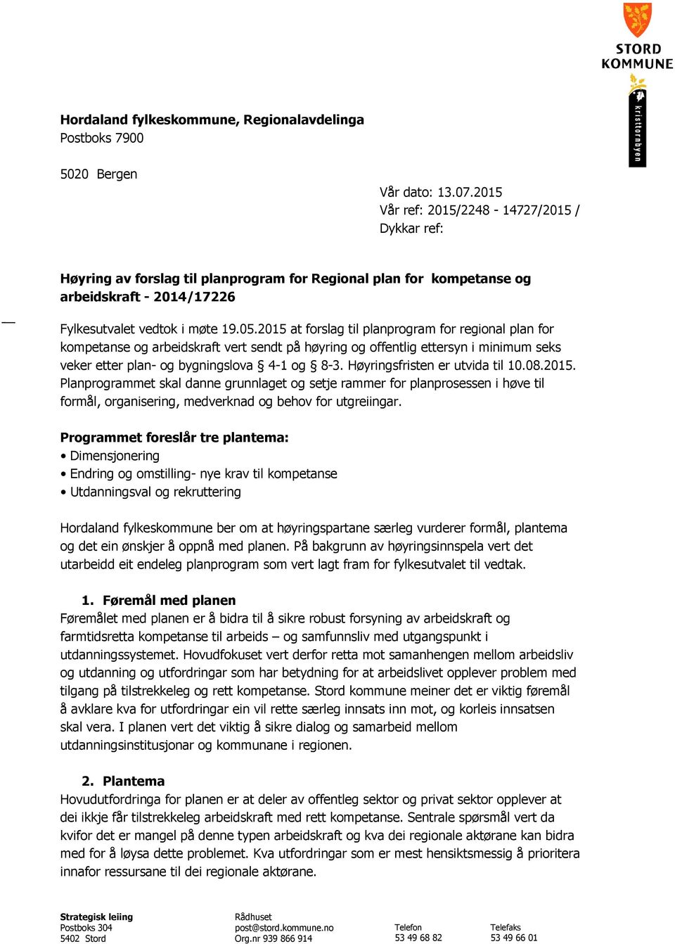 2015 at forslag til planprogram for regional plan for kompetanse og arbeidskraft vert sendt på høyring og offentlig ettersyn i minimum seks veker etter plan- og bygningslova 4-1 og 8-3.