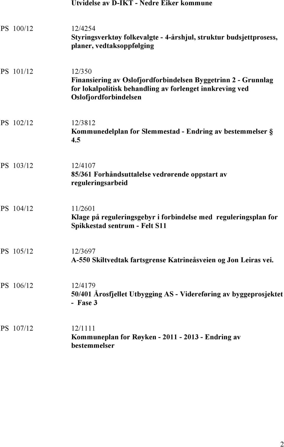 4.5 PS 103/12 12/4107 85/361 Forhåndsuttalelse vedrørende oppstart av reguleringsarbeid PS 104/12 11/2601 Klage på reguleringsgebyr i forbindelse med reguleringsplan for Spikkestad sentrum - Felt S11