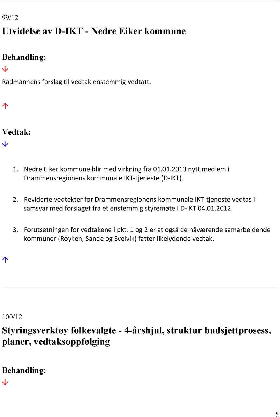 Reviderte vedtekter for Drammensregionens kommunale IKT-tjeneste vedtas i samsvar med forslaget fra et enstemmig styremøte i D-IKT 04.01.2012. 3.