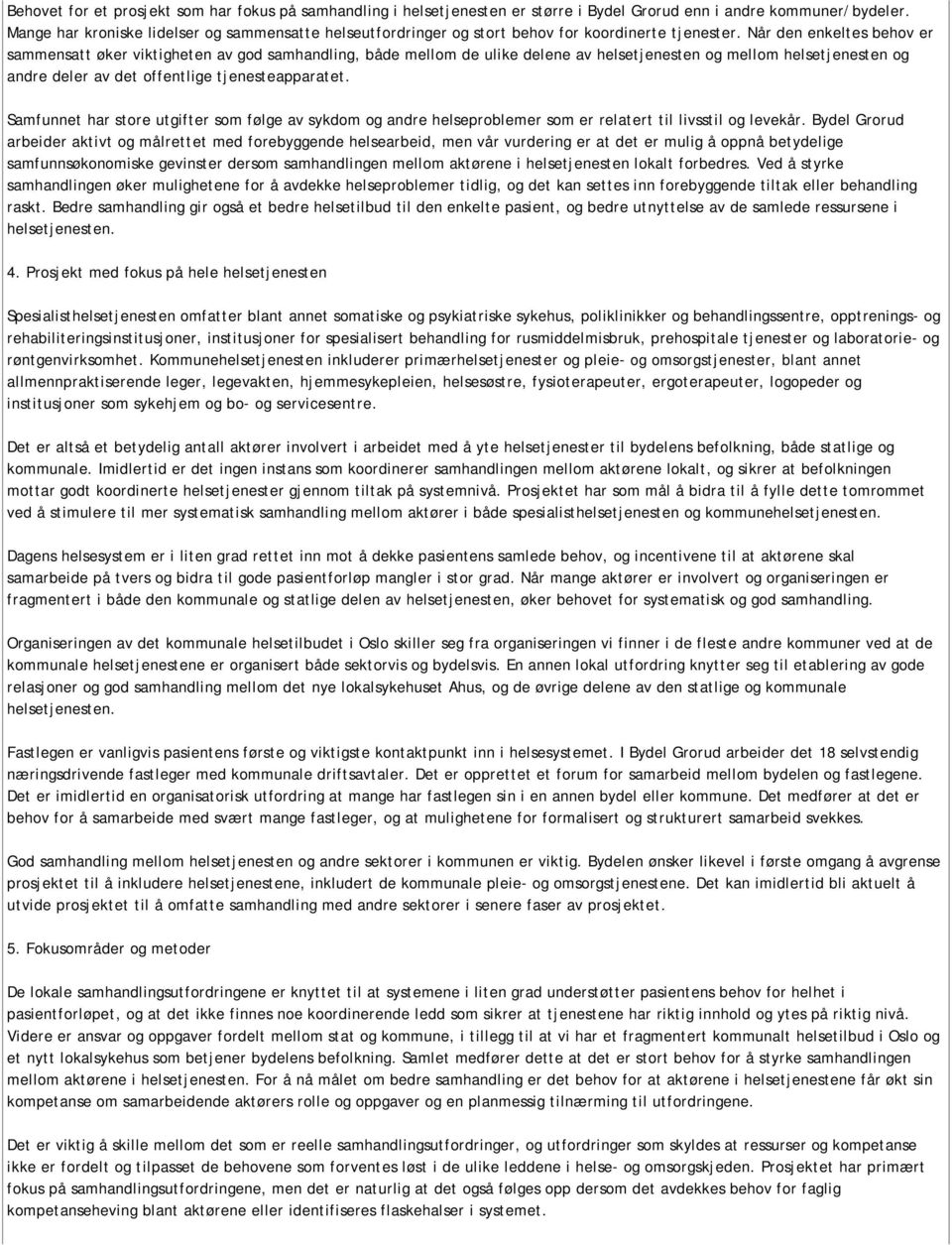 Når den enkeltes behov er sammensatt øker viktigheten av god samhandling, både mellom de ulike delene av helsetjenesten og mellom helsetjenesten og andre deler av det offentlige tjenesteapparatet.