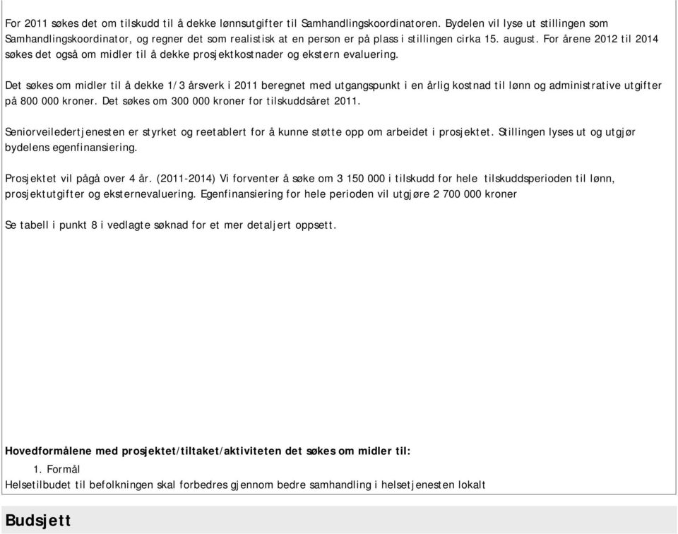 For årene 2012 til 2014 søkes det også om midler til å dekke prosjektkostnader og ekstern evaluering.