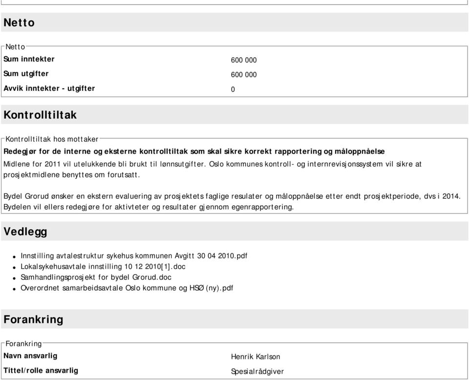 Bydel Grorud ønsker en ekstern evaluering av prosjektets faglige resulater og måloppnåelse etter endt prosjektperiode, dvs i 2014.