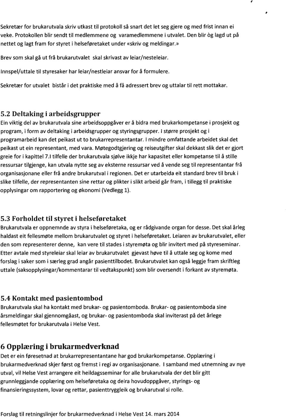 Innspel/uttale til styresaker har leiar/nestleiar ansvar for å formulere. Sekretær for utvalet bistår i det praktiske med å få adressert brev og uttalar til rett mottakar. 5.