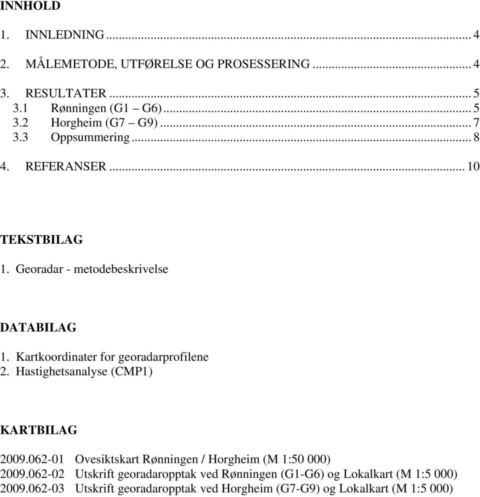 Kartkoordinater for georadarprofilene 2. Hastighetsanalyse (CMP1) KARTBILAG 29.62-1 Ovesiktskart Rønningen / Horgheim (M 1:5 ) 29.