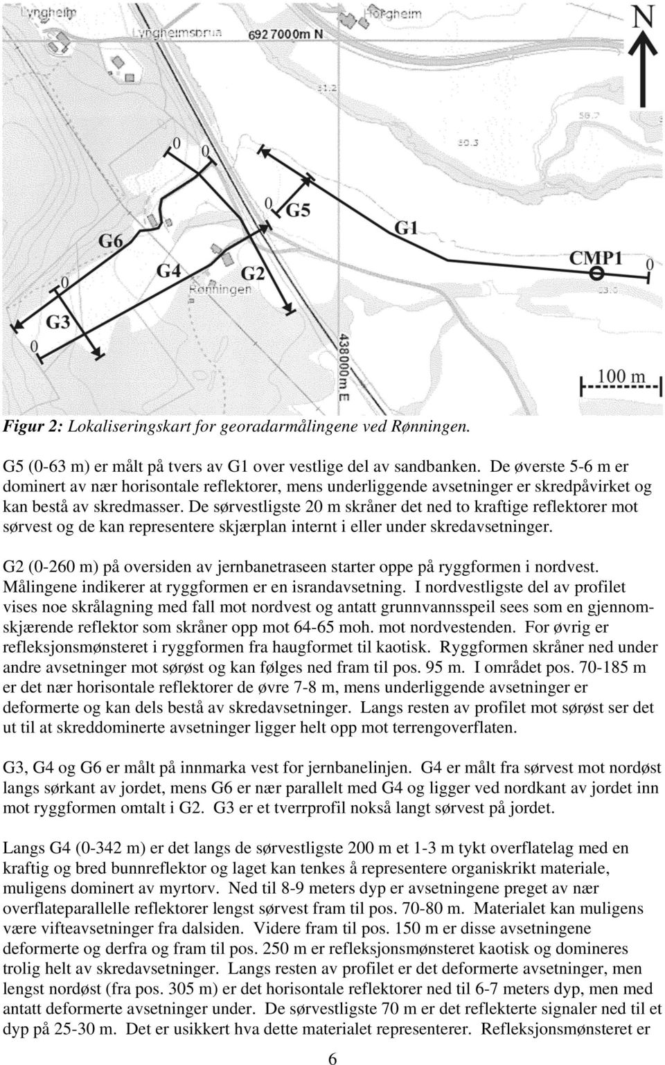 De sørvestligste 2 m skråner det ned to kraftige reflektorer mot sørvest og de kan representere skjærplan internt i eller under skredavsetninger.