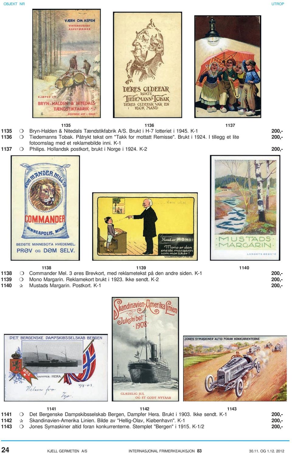 3 øres Brevkort, med reklametekst på den andre siden. K-1 200,- 1139 Mono Margarin. Reklamekort brukt i 1923. Ikke sendt. K-2 200,- 1140 Mustads Margarin. Postkort.