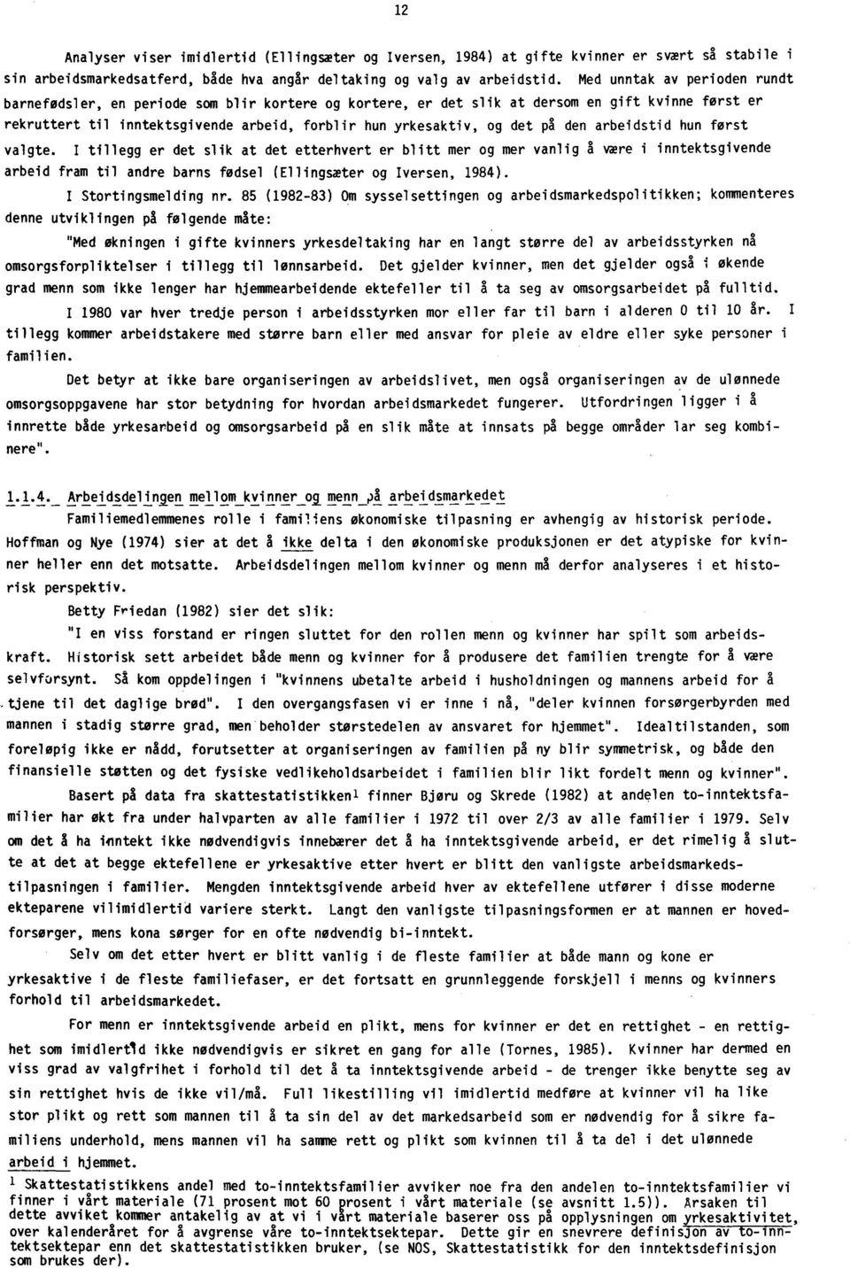 pa den arbeidstid hun forst valgte. I tillegg er det slik at det etterhvert er blitt mer og mer vanlig a vere i inntektsgivende arbeid fram til andre barns fodsel (Ellingsmter og Iversen, 984).