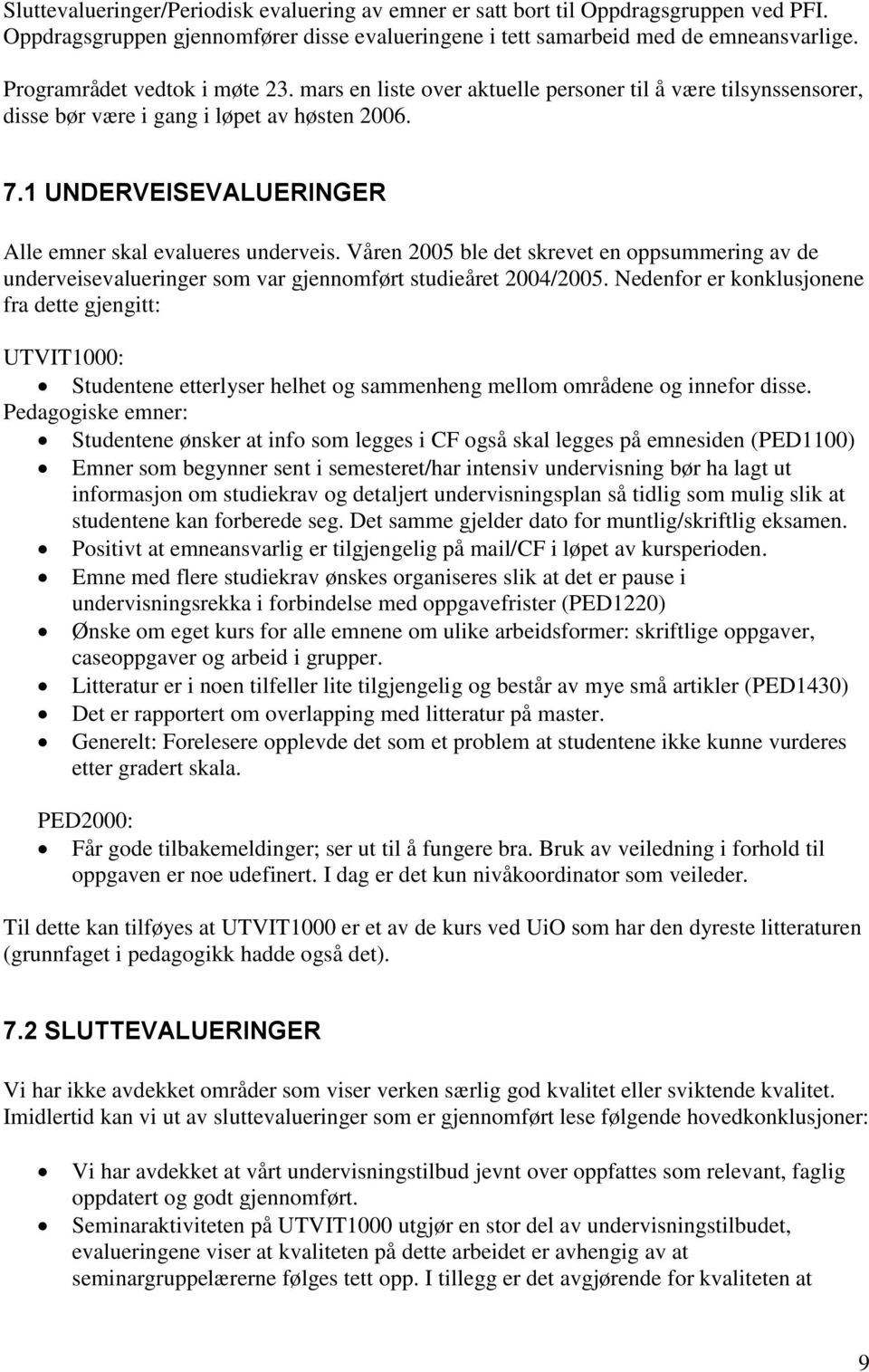 1 UNDERVEISEVALUERINGER Alle emner skal evalueres underveis. Våren 2005 ble det skrevet en oppsummering av de underveisevalueringer som var gjennomført studieåret 2004/2005.