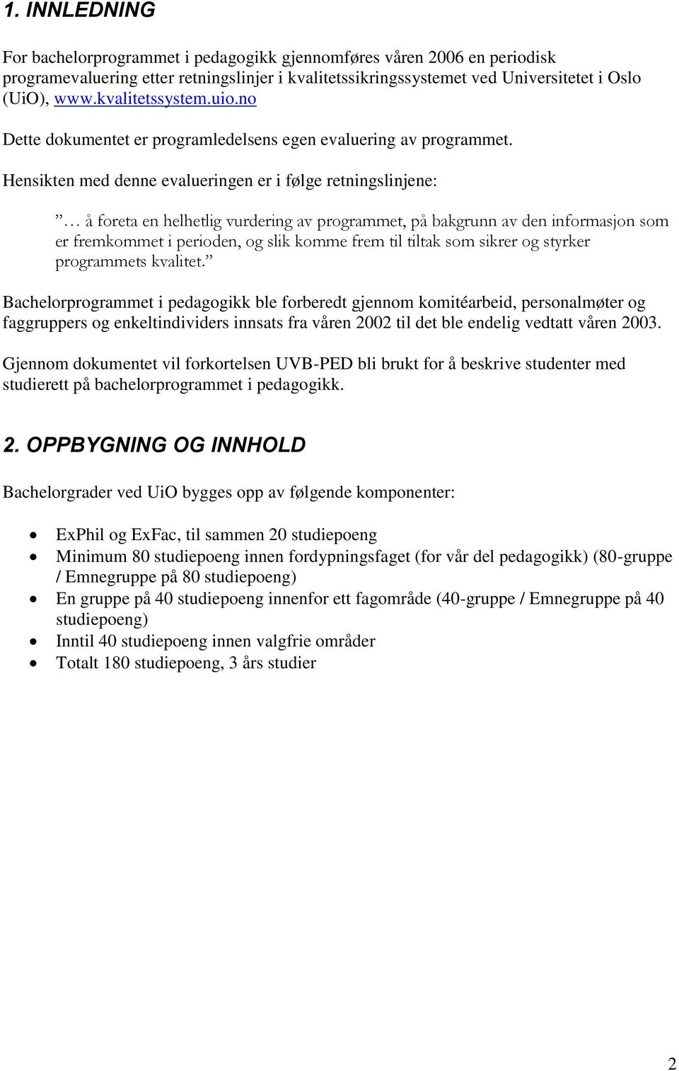 Hensikten med denne evalueringen er i følge retningslinjene: å foreta en helhetlig vurdering av programmet, på bakgrunn av den informasjon som er fremkommet i perioden, og slik komme frem til tiltak