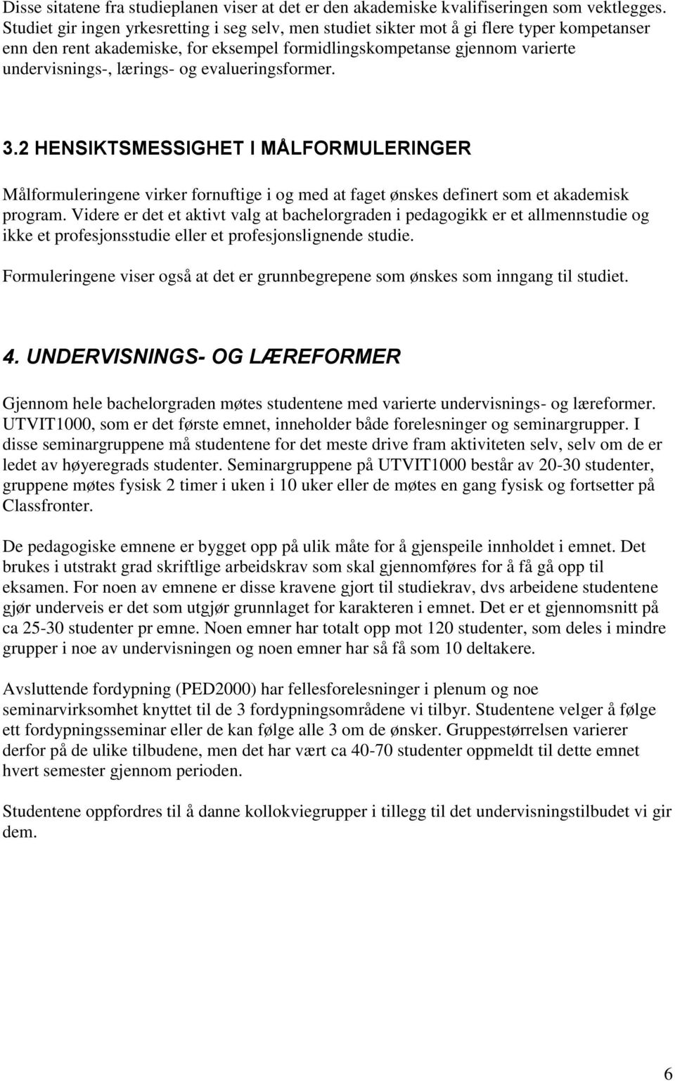 evalueringsformer. 3.2 HENSIKTSMESSIGHET I MÅLFORMULERINGER Målformuleringene virker fornuftige i og med at faget ønskes definert som et akademisk program.