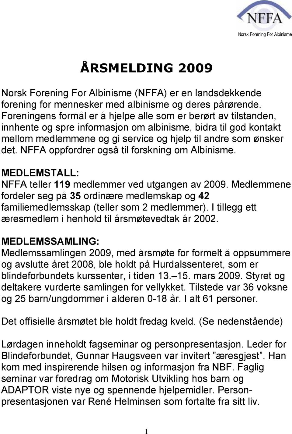 NFFA oppfordrer også til forskning om Albinisme. MEDLEMSTALL: NFFA teller 119 medlemmer ved utgangen av 2009.