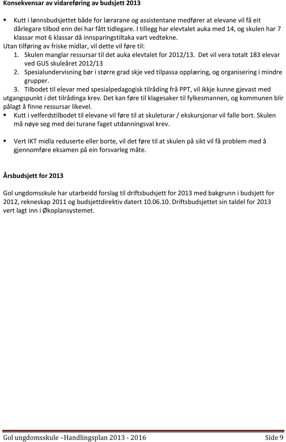 Skulen manglar ressursar til det auka elevtalet for 2012/13. Det vil vera totalt 183 elevar ved GUS skuleåret 2012/13 2.