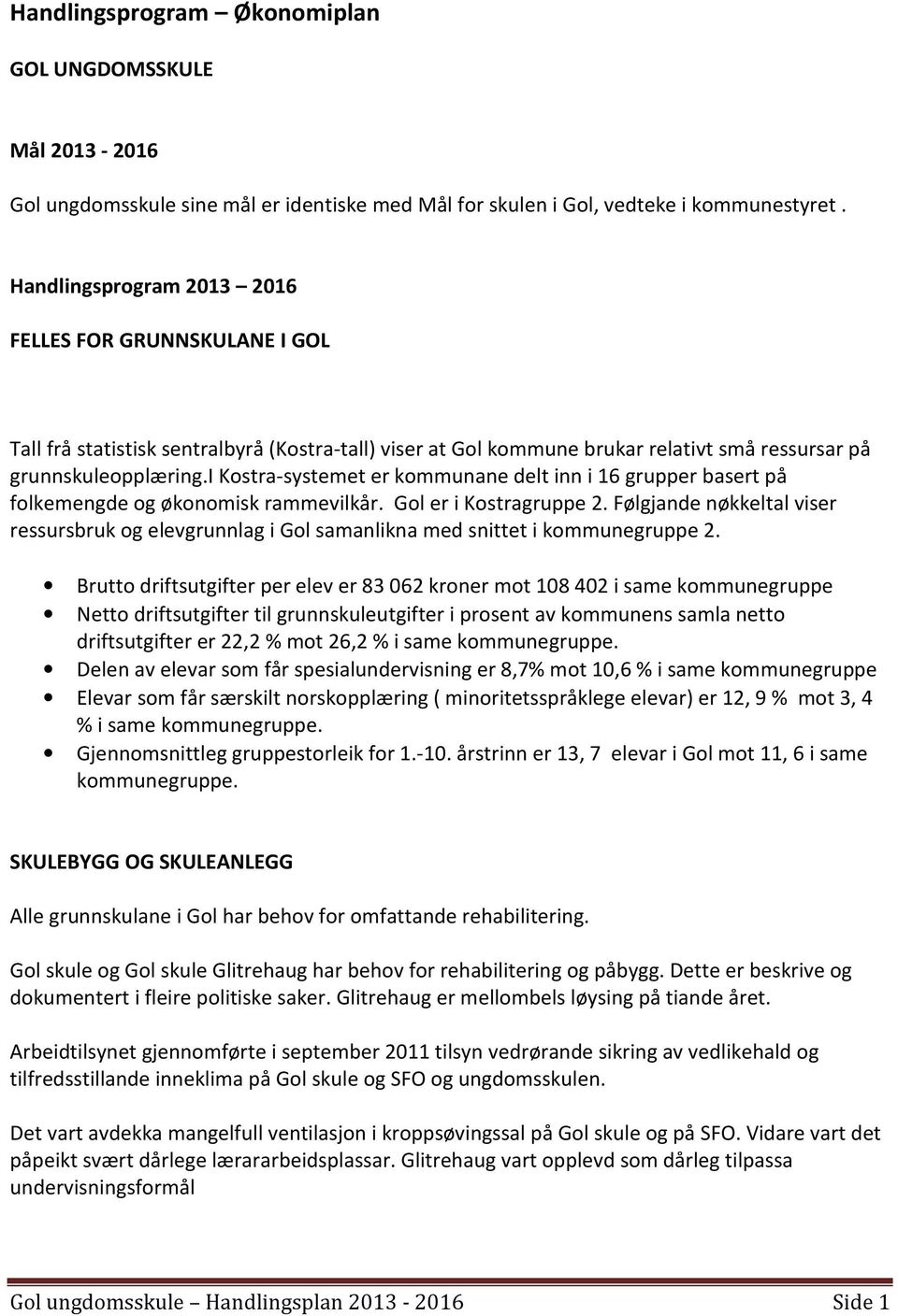 i Kostra-systemet er kommunane delt inn i 16 grupper basert på folkemengde og økonomisk rammevilkår. Gol er i Kostragruppe 2.