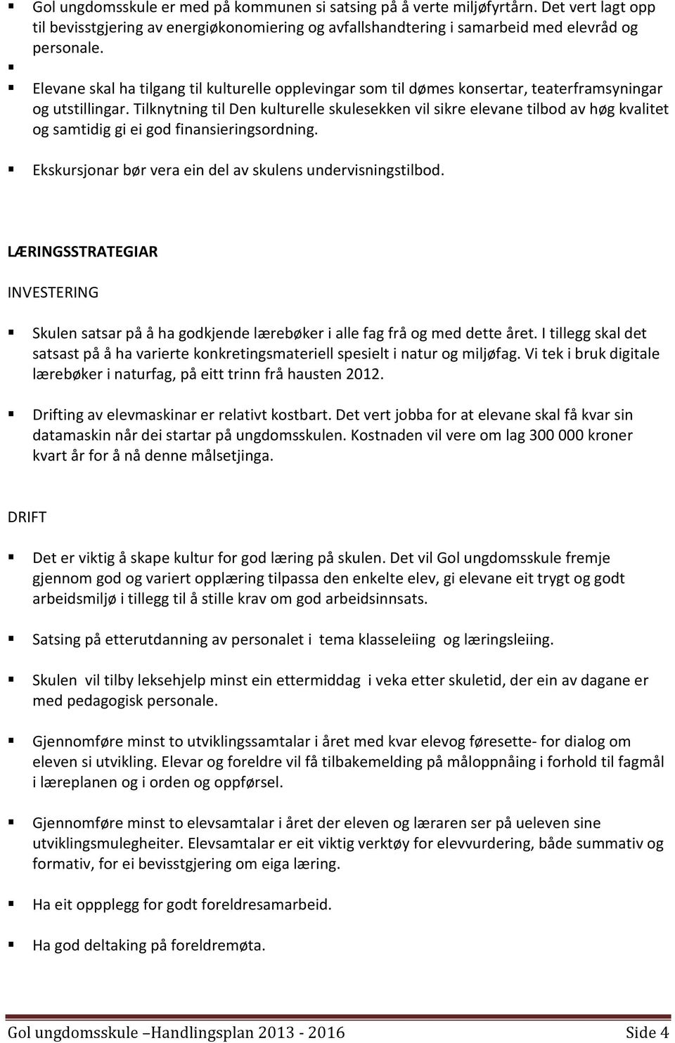 Tilknytning til Den kulturelle skulesekken vil sikre elevane tilbod av høg kvalitet og samtidig gi ei god finansieringsordning. Ekskursjonar bør vera ein del av skulens undervisningstilbod.