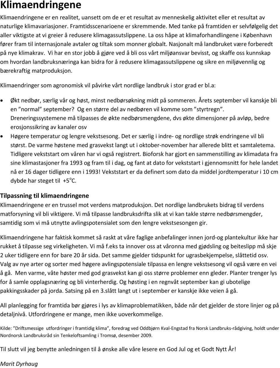 La oss håpe at klimaforhandlingene i København fører fram til internasjonale avtaler og tiltak som monner globalt. Nasjonalt må landbruket være forberedt på nye klimakrav.