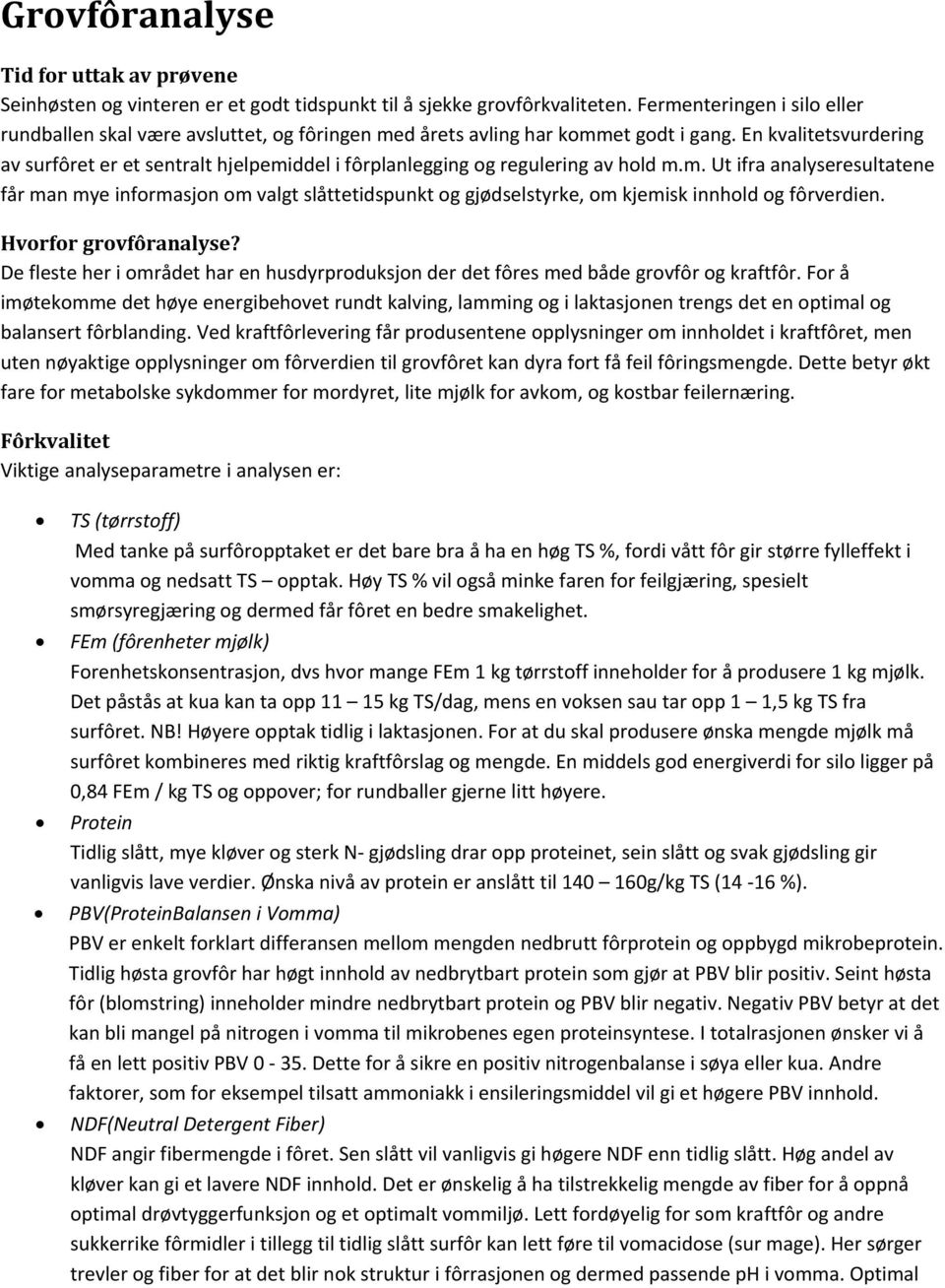 En kvalitetsvurdering av surfôret er et sentralt hjelpemiddel i fôrplanlegging og regulering av hold m.m. Ut ifra analyseresultatene får man mye informasjon om valgt slåttetidspunkt og gjødselstyrke, om kjemisk innhold og fôrverdien.