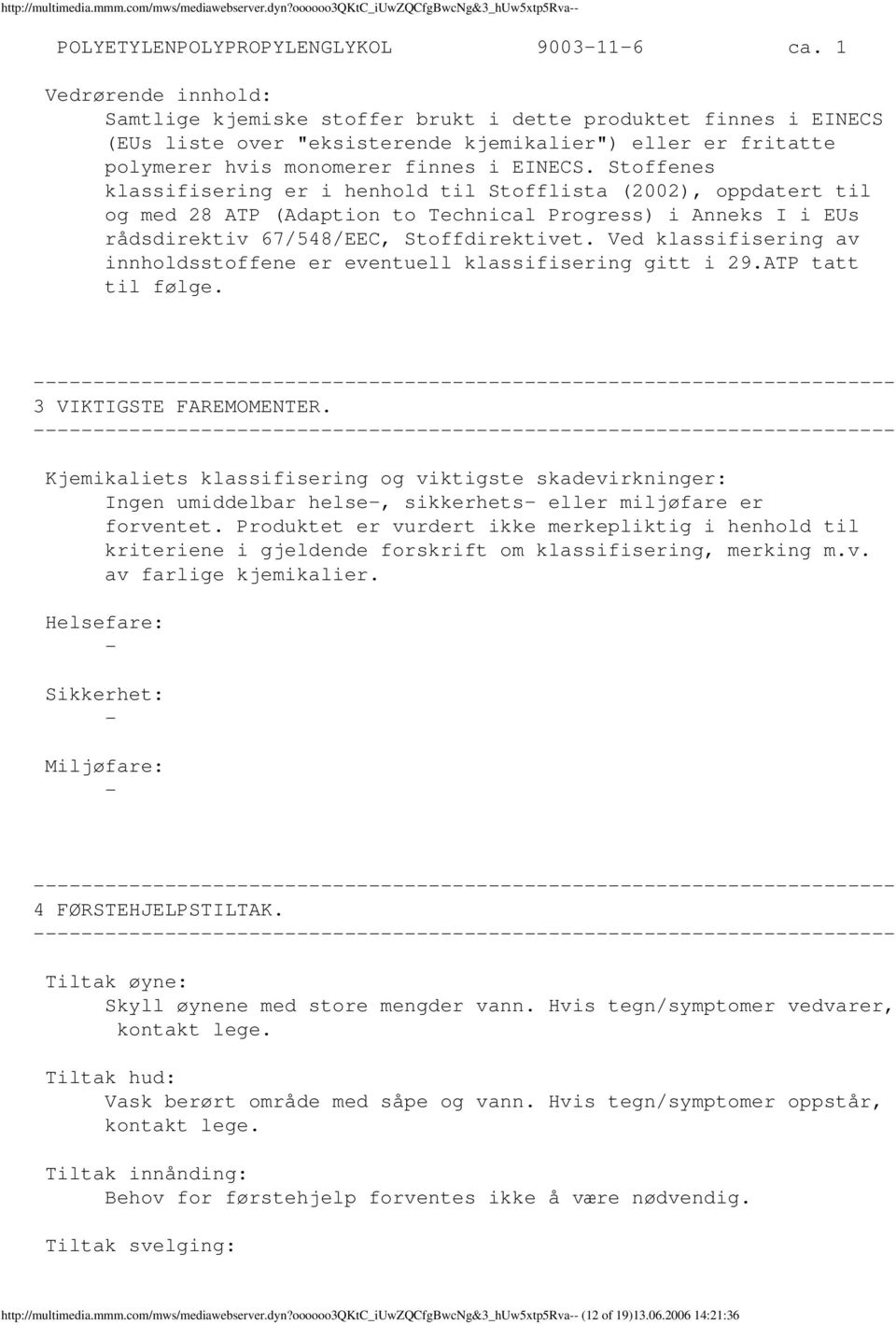 Stoffenes klassifisering er i henhold til Stofflista (2002), oppdatert til og med 28 ATP (Adaption to Technical Progress) i Anneks I i EUs rådsdirektiv 67/548/EEC, Stoffdirektivet.