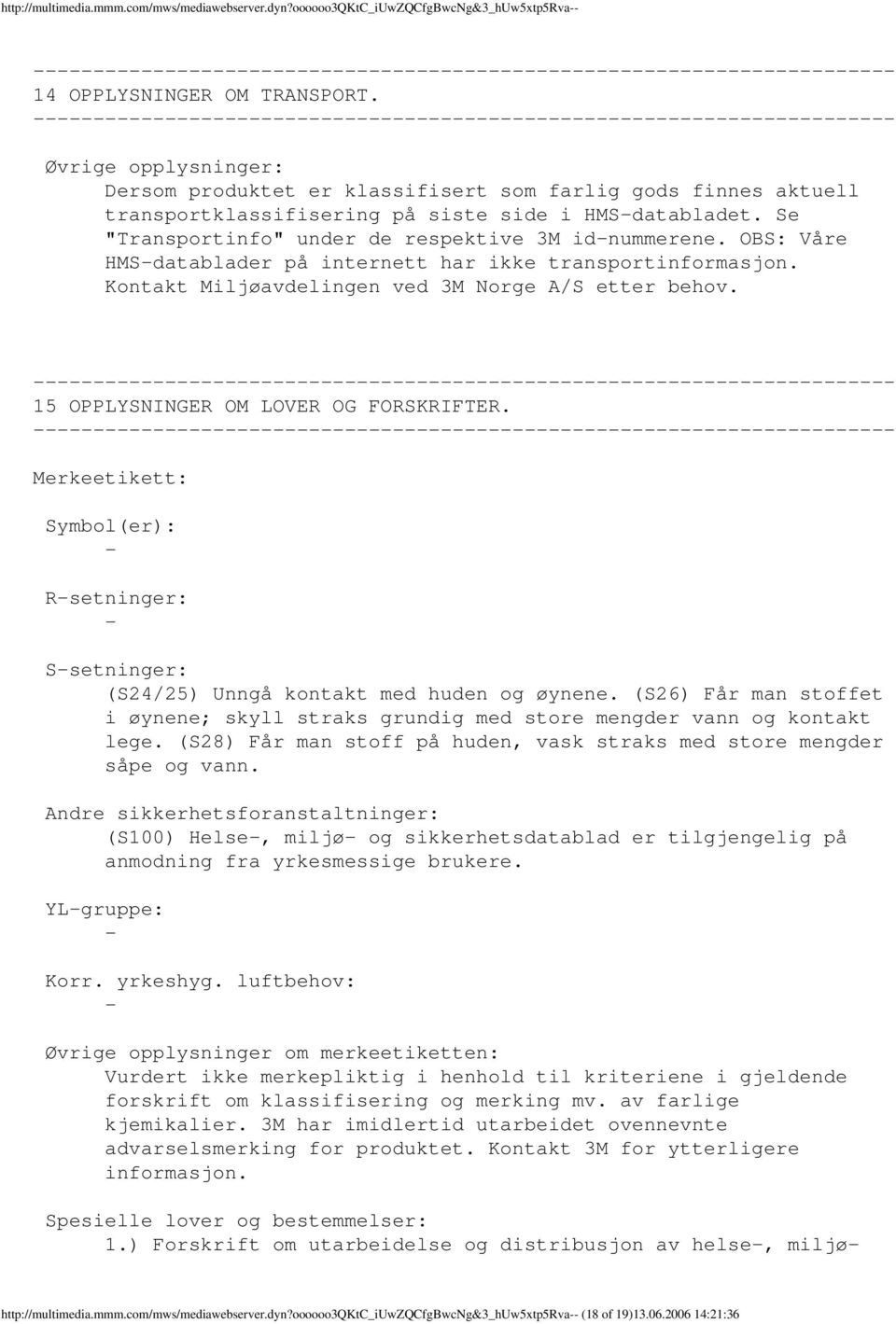 OBS: Våre HMSdatablader på internett har ikke transportinformasjon. Kontakt Miljøavdelingen ved 3M Norge A/S etter behov. 15 OPPLYSNINGER OM LOVER OG FORSKRIFTER.