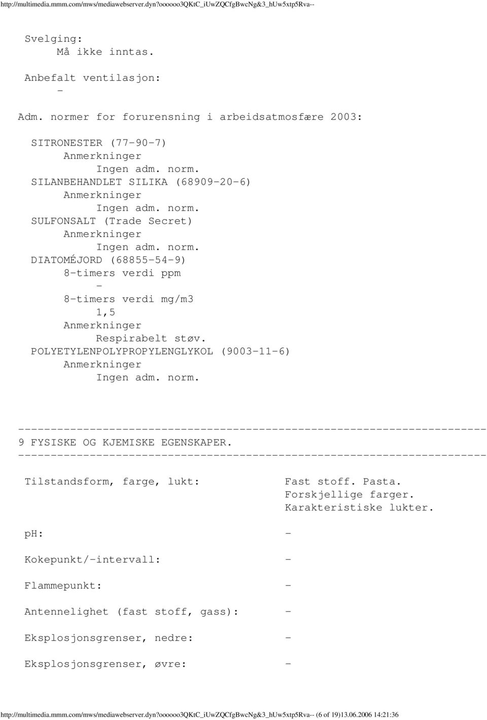 POLYETYLENPOLYPROPYLENGLYKOL (9003116) Ingen adm. norm. 9 FYSISKE OG KJEMISKE EGENSKAPER. Tilstandsform, farge, lukt: Fast stoff. Pasta. Forskjellige farger. Karakteristiske lukter.