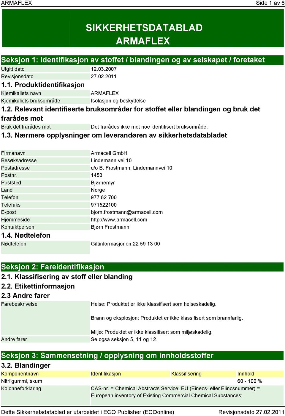 Nærmere opplysninger om leverandøren av sikkerhetsdatabladet Firmanavn Armacell GmbH Besøksadresse Lindemann vei 10 Postadresse c/o B. Frostmann, Lindemannvei 10 Postnr.