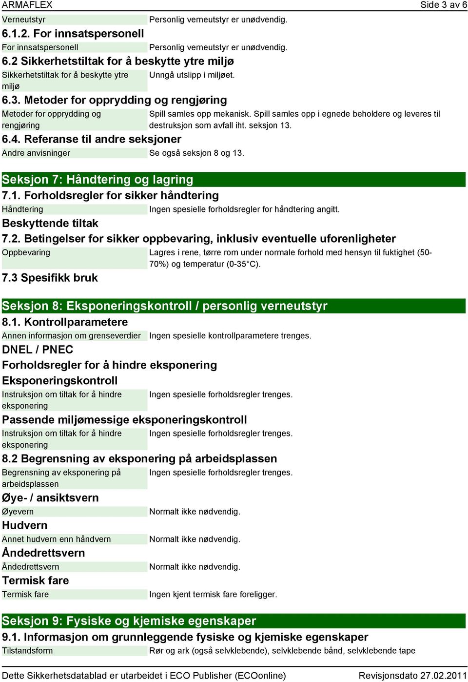 Metoder for opprydding og rengjøring Metoder for opprydding og rengjøring 6.4. Referanse til andre seksjoner Andre anvisninger Se også seksjon 8 og 13. Spill samles opp mekanisk.