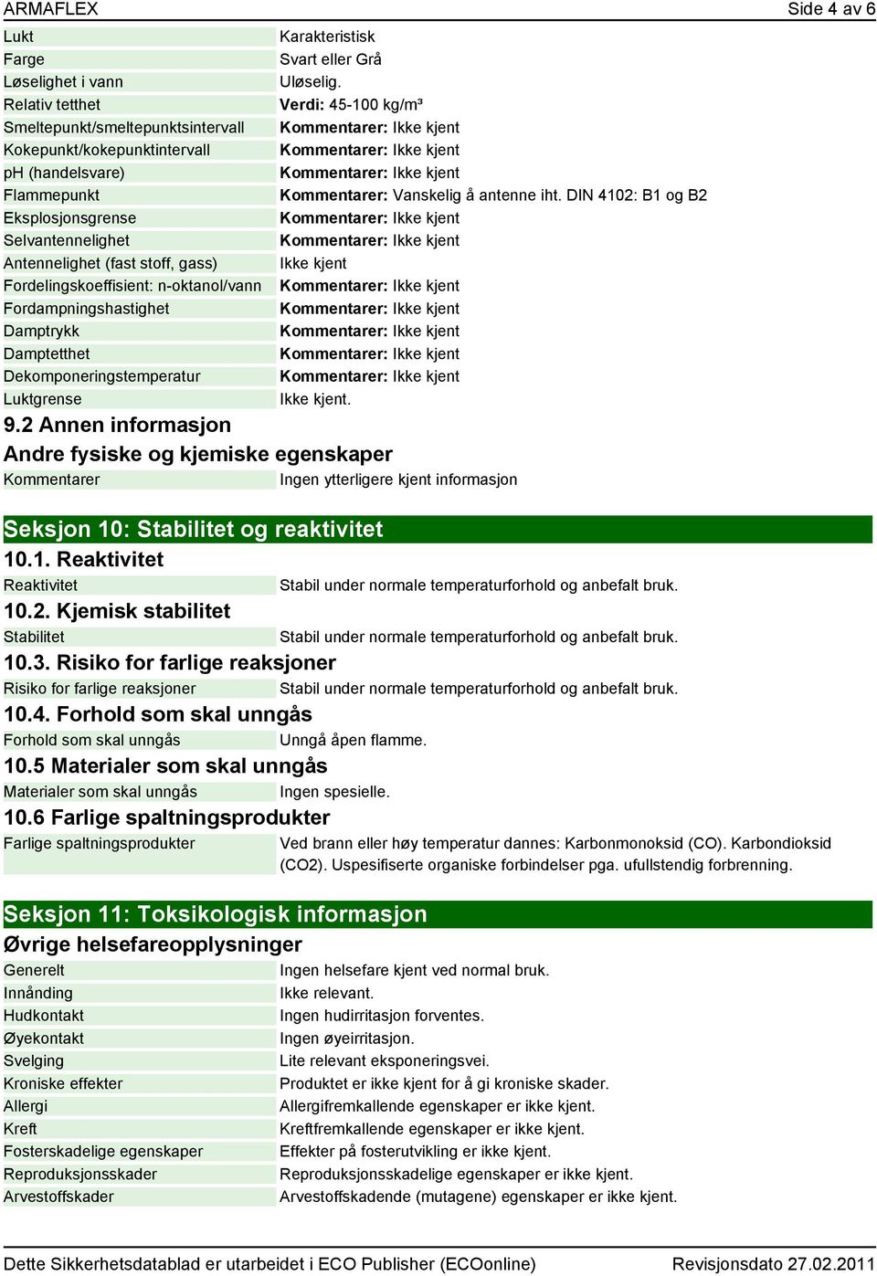 Verdi: 45-100 kg/m³ Kommentarer: Vanskelig å antenne iht. DIN 4102: B1 og B2 Ikke kjent Ikke kjent. 9.