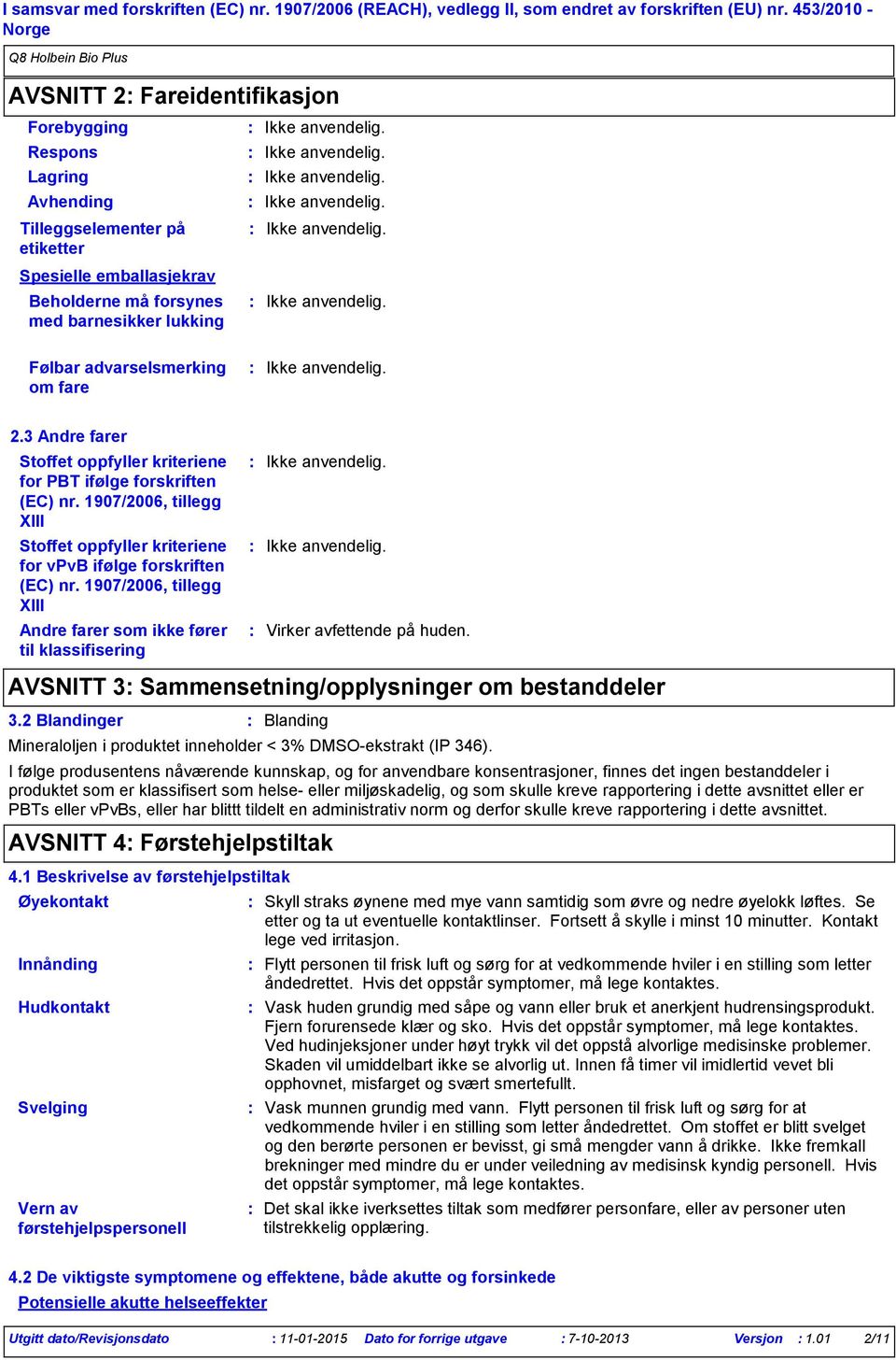 advarselsmerking om fare 2.3 Andre farer Stoffet oppfyller kriteriene for PBT ifølge forskriften (EC) nr. 1907/2006, tillegg XIII Stoffet oppfyller kriteriene for vpvb ifølge forskriften (EC) nr.