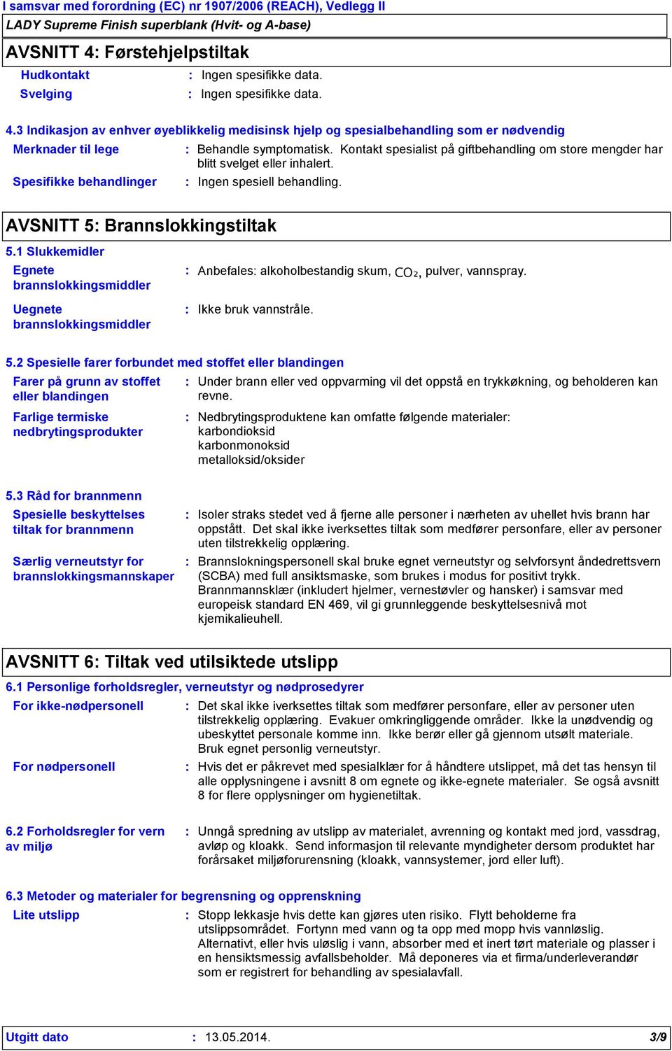 1 Slukkemidler Egnete brannslokkingsmiddler Uegnete brannslokkingsmiddler Anbefales alkoholbestandig skum, CO₂, pulver, vannspray. Ikke bruk vannstråle. 5.