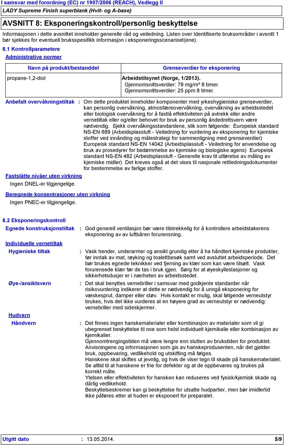 1 Kontrollparametere Administrative normer Navn på produkt/bestanddel Grenseverdier for eksponering propane-1,2-diol Arbeidstilsynet (Norge, 1/2013). Gjennomsnittsverdier 79 mg/m³ 8 timer.