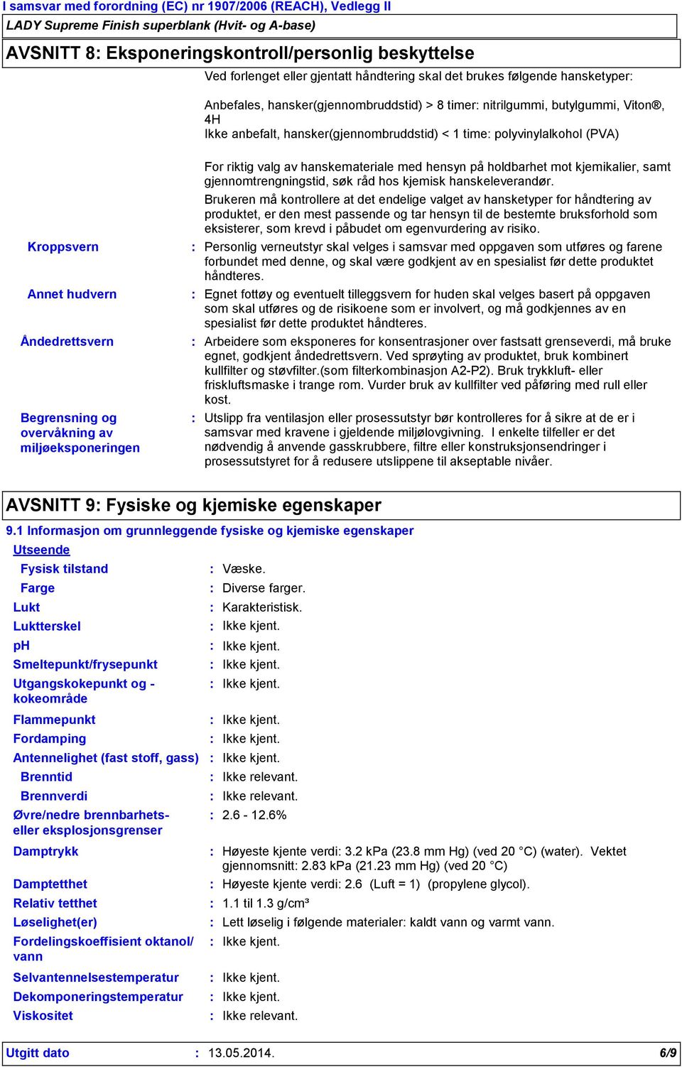 av hanskemateriale med hensyn på holdbarhet mot kjemikalier, samt gjennomtrengningstid, søk råd hos kjemisk hanskeleverandør.