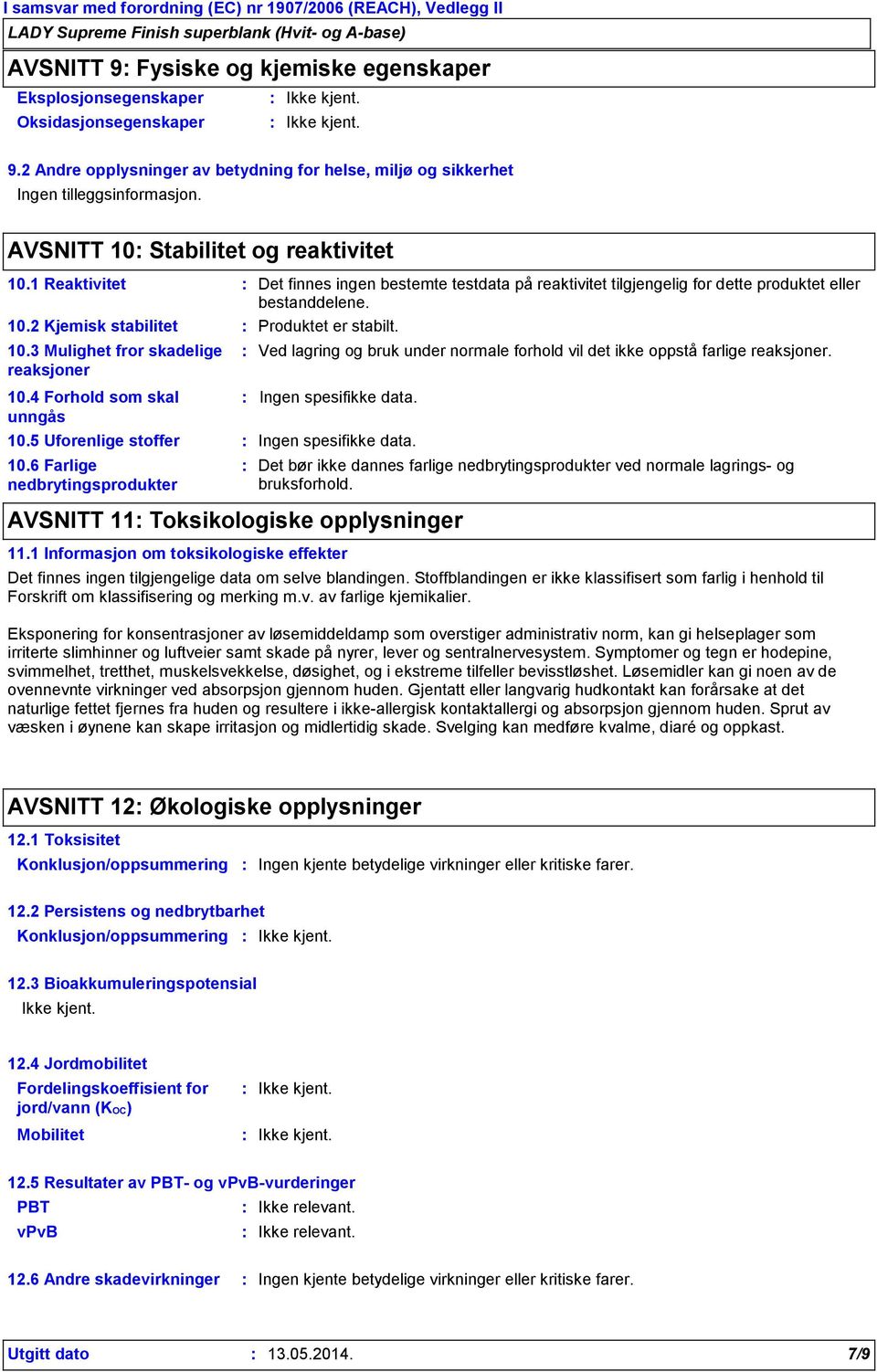 10.3 Mulighet fror skadelige reaksjoner 10.4 Forhold som skal unngås 10.5 Uforenlige stoffer 10.