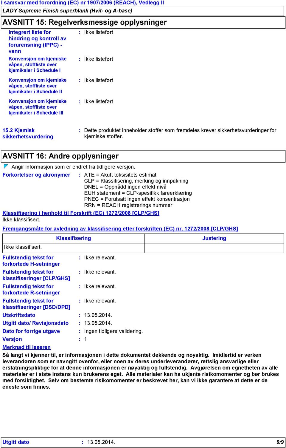 2 Kjemisk sikkerhetsvurdering Dette produktet inneholder stoffer som fremdeles krever sikkerhetsvurderinger for kjemiske stoffer.