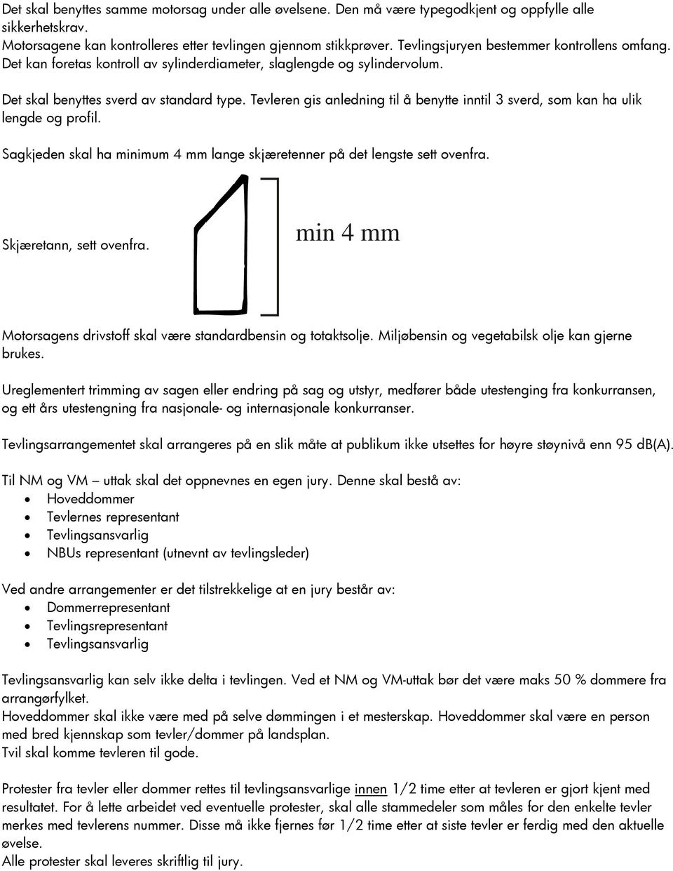 Tevleren gis anledning til å benytte inntil 3 sverd, som kan ha ulik lengde og profil. Sagkjeden skal ha minimum 4 mm lange skjæretenner på det lengste sett ovenfra. Skjæretann, sett ovenfra.