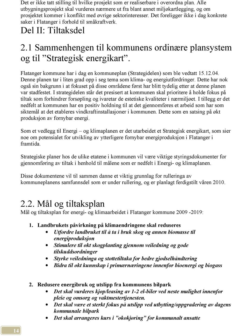 Det foreligger ikke i dag konkrete saker i Flatanger i forhold til småkraftverk. Del II: Tiltaksdel 2.1 Sammenhengen til kommunens ordinære plansystem og til Strategisk energikart.