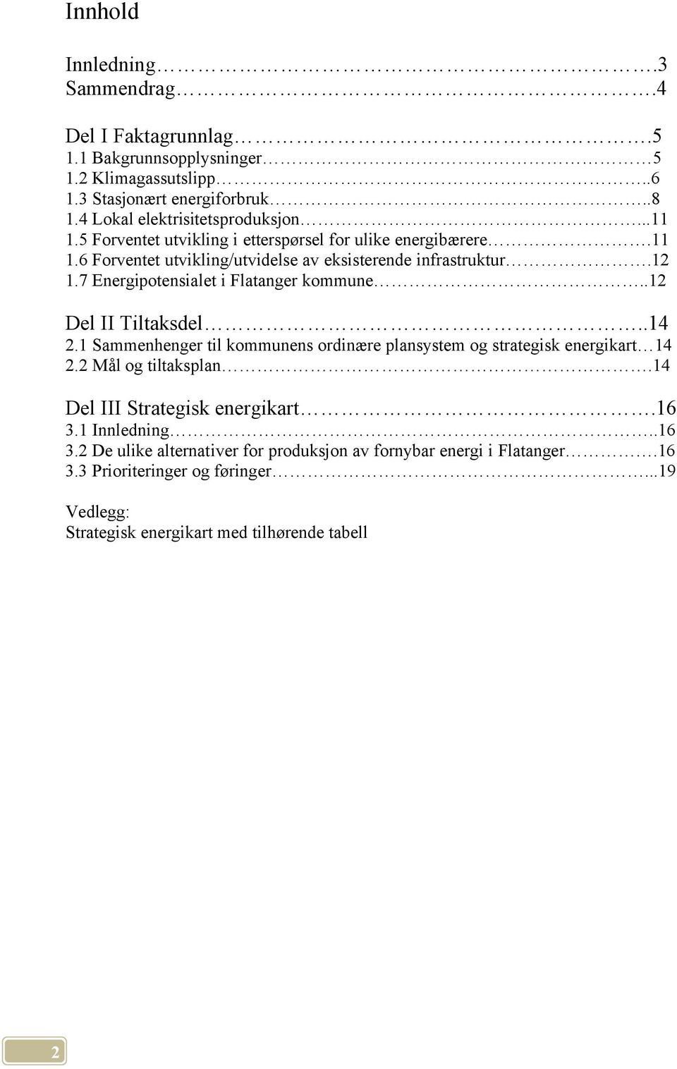 7 Energipotensialet i Flatanger kommune..12 Del II Tiltaksdel..14 2.1 Sammenhenger til kommunens ordinære plansystem og strategisk energikart 14 2.2 Mål og tiltaksplan.