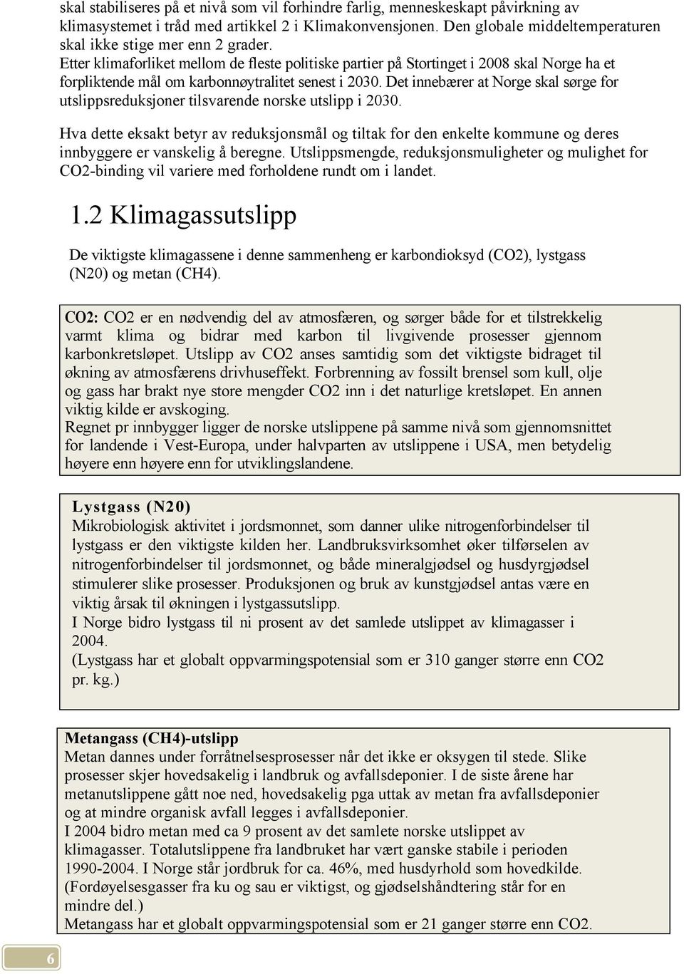 Etter klimaforliket mellom de fleste politiske partier på Stortinget i 2008 skal Norge ha et forpliktende mål om karbonnøytralitet senest i 2030.