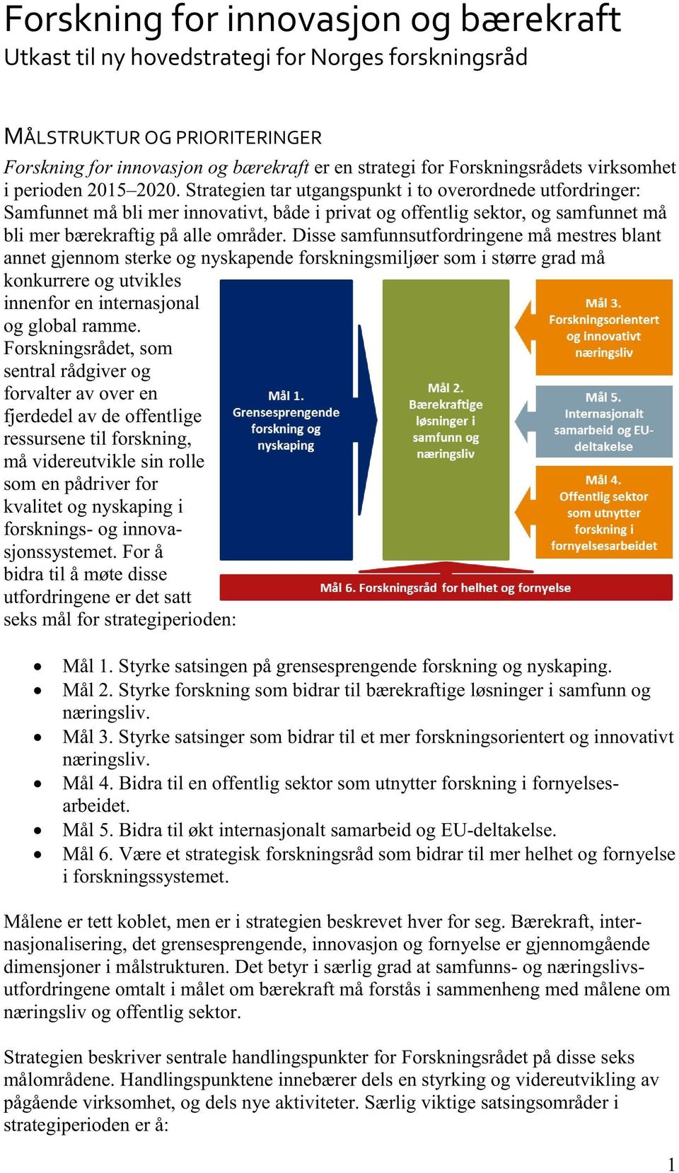 Strategien tar utgangspunkt i to overordnede utfordringer: Sam funnet må bli mer innovativt, både i privat og offentlig sektor, og samfunnet må bli mer bærekraftig på alle områder.