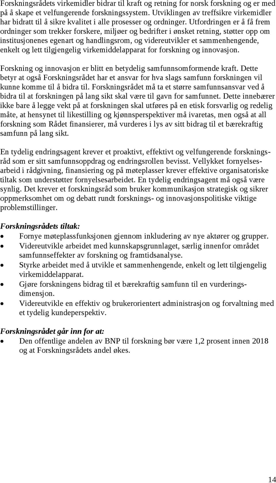 Utfordringen er å få frem ordninger som trekker forskere, miljøer og bedrifter i ønsket retning, støtter opp om institusjonenes egenart og handlingsrom, og videreutvikler et sammenhengende, enkelt og